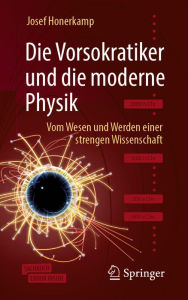 Title: Die Vorsokratiker und die moderne Physik: Vom Wesen und Werden einer strengen Wissenschaft, Author: Josef Honerkamp