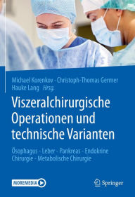 Title: Viszeralchirurgische Operationen und technische Varianten: Ösophagus - Leber - Pankreas - Endokrine Chirurgie - Metabolische Chirurgie, Author: Michael Korenkov