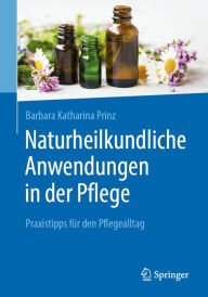 Title: Naturheilkundliche Anwendungen in der Pflege: Praxistipps für den Pflegealltag, Author: Barbara K. Prinz