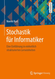 Title: Stochastik für Informatiker: Eine Einführung in einheitlich strukturierten Lerneinheiten, Author: Noemi Kurt