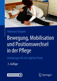 Title: Bewegung, Mobilisation und Positionswechsel in der Pflege: Anleitungen für die tägliche Praxis, Author: Waltraud Steigele