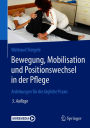 Bewegung, Mobilisation und Positionswechsel in der Pflege: Anleitungen für die tägliche Praxis