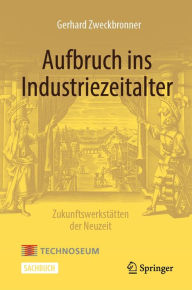 Title: Aufbruch ins Industriezeitalter - Zukunftswerkstätten der Neuzeit, Author: Gerhard Zweckbronner