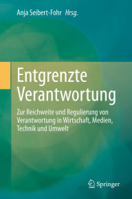 Title: Entgrenzte Verantwortung: Zur Reichweite und Regulierung von Verantwortung in Wirtschaft, Medien, Technik und Umwelt, Author: Anja Seibert-Fohr