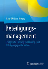 Title: Beteiligungsmanagement: Erfolgreiche Führung von Holding- und Beteiligungsgesellschaften, Author: Klaus-Michael Ahrend