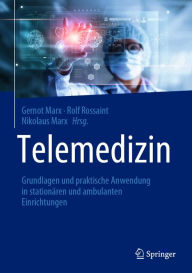 Title: Telemedizin: Grundlagen und praktische Anwendung in stationären und ambulanten Einrichtungen, Author: Gernot Marx