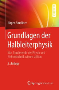 Title: Grundlagen der Halbleiterphysik: Was Studierende der Physik und Elektrotechnik wissen sollten / Edition 2, Author: Jürgen Smoliner