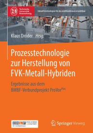 Title: Prozesstechnologie zur Herstellung von FVK-Metall-Hybriden: Ergebnisse aus dem BMBF-Verbundprojekt ProVorPlus, Author: Klaus Drïder