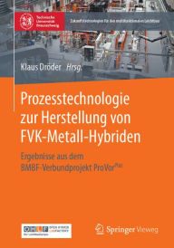 Title: Prozesstechnologie zur Herstellung von FVK-Metall-Hybriden: Ergebnisse aus dem BMBF-Verbundprojekt ProVorPlus, Author: Klaus Dröder