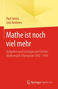 Title: Mathe ist noch viel mehr: Aufgaben und Lï¿½sungen der Fï¿½rther Mathematik-Olympiade 1992-1999, Author: Paul Jainta