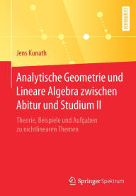 Title: Analytische Geometrie und Lineare Algebra zwischen Abitur und Studium II: Theorie, Beispiele und Aufgaben zu nichtlinearen Themen, Author: Jens Kunath