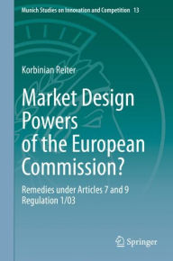 Title: Market Design Powers of the European Commission?: Remedies under Articles 7 and 9 Regulation 1/03, Author: Korbinian Reiter