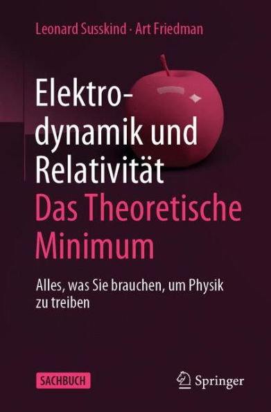 Elektrodynamik und Relativitï¿½t: Das theoretische Minimum: Alles, was Sie brauchen, um Physik zu treiben