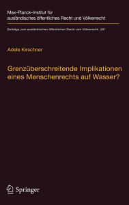 Title: Grenzï¿½berschreitende Implikationen eines Menschenrechts auf Wasser?: Reichweite, Auswirkungen und Bedeutung fï¿½r das Internationale Wasserrecht, Author: Adele Kirschner