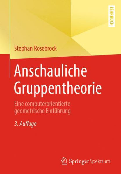 Anschauliche Gruppentheorie: Eine computerorientierte geometrische Einführung