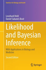 Title: Likelihood and Bayesian Inference: With Applications in Biology and Medicine / Edition 2, Author: Leonhard Held