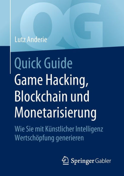 Quick Guide Game Hacking, Blockchain und Monetarisierung: Wie Sie mit Kï¿½nstlicher Intelligenz Wertschï¿½pfung generieren