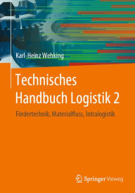 Title: Technisches Handbuch Logistik 2: Fördertechnik, Materialfluss, Intralogistik, Author: Karl-Heinz Wehking