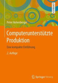 Title: Computerunterstï¿½tzte Produktion: Eine kompakte Einfï¿½hrung, Author: Peter Hehenberger