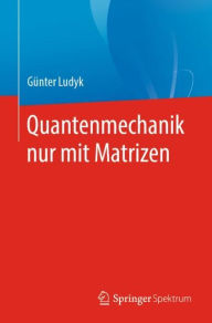 Title: Quantenmechanik nur mit Matrizen, Author: Günter Ludyk