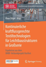 Title: Kontinuierliche kraftflussgerechte Textiltechnologien fï¿½r Leichtbaustrukturen in Groï¿½serie: Ergebnisse aus dem BMBF-Verbundprojekt KonText, Author: Klaus Dilger