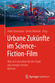 Title: Urbane Zukünfte im Science-Fiction-Film: Was wir vom Kino für die Stadt von morgen lernen können, Author: Anke Steinborn