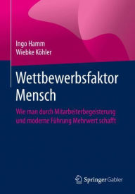 Title: Wettbewerbsfaktor Mensch: Wie man durch Mitarbeiterbegeisterung und moderne Führung Mehrwert schafft, Author: Ingo Hamm