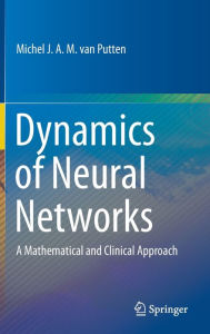 Title: Dynamics of Neural Networks: A Mathematical and Clinical Approach, Author: Michel J.A.M. van Putten