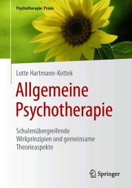 Title: Allgemeine Psychotherapie: Schulenübergreifende Wirkprinzipien und gemeinsame Theorieaspekte, Author: Lotte Hartmann-Kottek