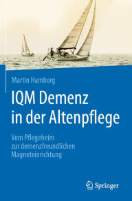 Title: IQM Demenz in der Altenpflege: Vom Pflegeheim zur demenzfreundlichen Magneteinrichtung, Author: Martin Hamborg