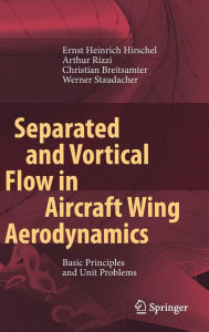 Title: Separated and Vortical Flow in Aircraft Wing Aerodynamics: Basic Principles and Unit Problems, Author: Ernst Heinrich Hirschel