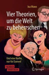 Title: Vier Theorien, um die Welt zu beherrschen: Und eine fünfte, nur für Damen!, Author: Ina Wunn