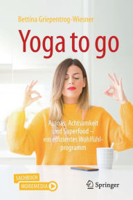 Title: Yoga to go: Asanas, Achtsamkeit und Superfood - ein effizientes Wohlfühlprogramm, Author: Bettina Griepentrog-Wiesner