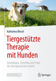 Title: Tiergestützte Therapie mit Hunden: Grundlagen, Tierethik und Praxis der therapeutischen Arbeit, Author: Katharina Blesch