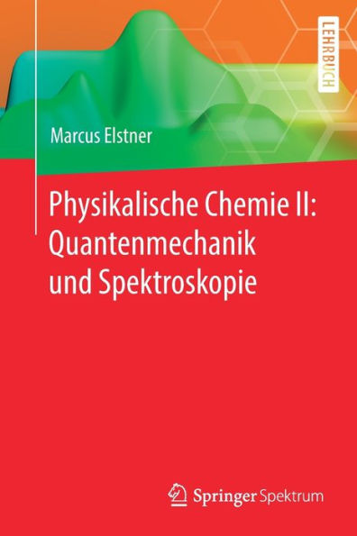 Physikalische Chemie II: Quantenmechanik und Spektroskopie