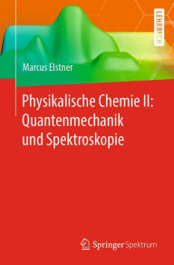 Title: Physikalische Chemie II: Quantenmechanik und Spektroskopie, Author: Marcus Elstner