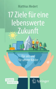 Title: 17 Ziele für eine lebenswerte Zukunft: Für uns und für unsere Kinder, Author: Matthias Medert