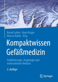 Title: Kompaktwissen Gefäßmedizin: Gefäßchirurgie, Angiologie und endovaskuläre Medizin, Author: Bernd Luther