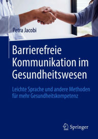 Title: Barrierefreie Kommunikation im Gesundheitswesen: Leichte Sprache und andere Methoden für mehr Gesundheitskompetenz, Author: Petra Jacobi