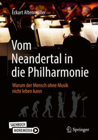 Title: Vom Neandertal in die Philharmonie: Warum der Mensch ohne Musik nicht leben kann, Author: Eckart Altenmüller