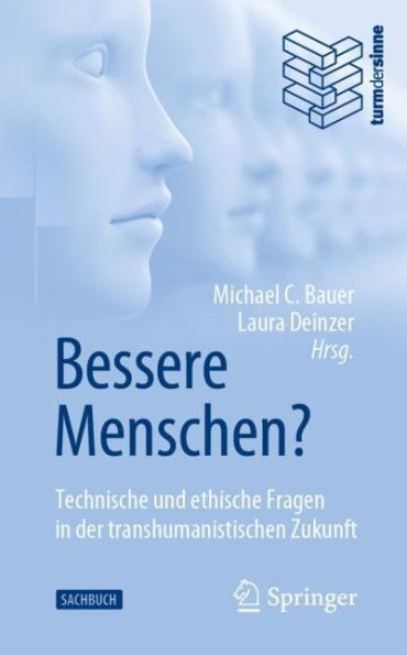 Bessere Menschen? Technische und ethische Fragen der transhumanistischen Zukunft