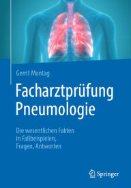 Title: Facharztprüfung Pneumologie: Die wesentlichen Fakten in Fallbeispielen, Fragen, Antworten, Author: Gerrit Montag