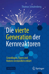 Title: Die vierte Generation der Kernreaktoren: Grundlagen, Typen und Nutzen verständlich erklärt, Author: Thomas Schulenberg