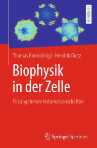 Title: Biophysik in der Zelle: Für angehende Naturwissenschaftler, Author: Thomas Bornschlögl