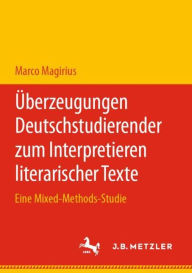 Title: Überzeugungen Deutschstudierender zum Interpretieren literarischer Texte: Eine Mixed-Methods-Studie, Author: Marco Magirius