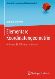 Title: Elementare Koordinatengeometrie: Mit einer Einführung in Maxima, Author: Helmut Albrecht