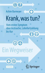 Title: Krank, was tun?: Vom ersten Symptom über Arztsuche, Lohnfortzahlung bis Kur - ein Wegweiser, Author: Achim Barmeyer