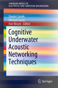 Title: Cognitive Underwater Acoustic Networking Techniques, Author: Dimitri Sotnik