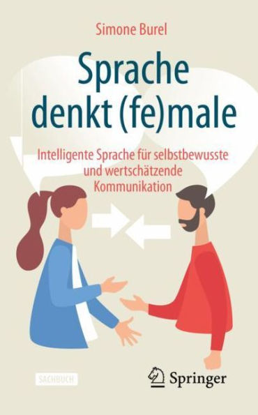 Sprache denkt (fe)male: Intelligente für selbstbewusste und wertschätzende Kommunikation