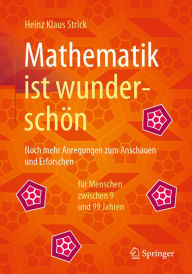 Title: Mathematik ist wunderschön: Noch mehr Anregungen zum Anschauen und Erforschen für Menschen zwischen 9 und 99 Jahren, Author: Heinz Klaus Strick